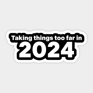 Taking Things Too Far In 2024 Sticker